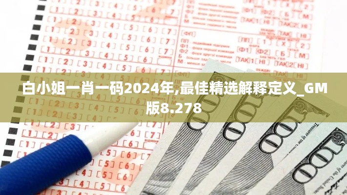 白小姐一肖一码2024年,最佳精选解释定义_GM版8.278