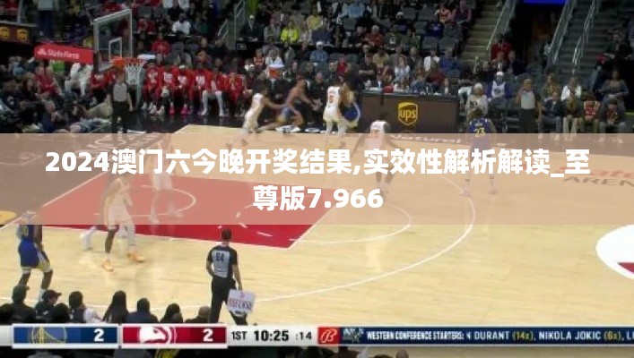 2024澳门六今晚开奖结果,实效性解析解读_至尊版7.966