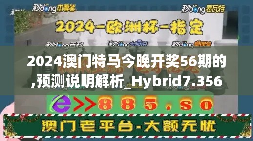 2024澳门特马今晚开奖56期的,预测说明解析_Hybrid7.356