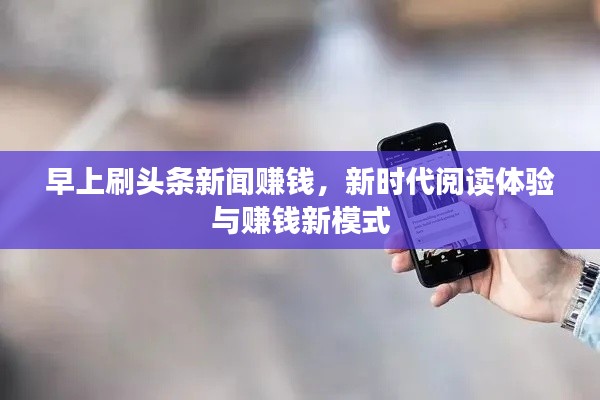 早上刷头条新闻赚钱,新时代阅读体验与赚钱新模式