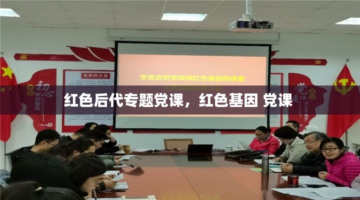 红色后代专题党课,红色基因 党课