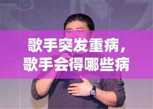 歌手突发重病,歌手会得哪些病